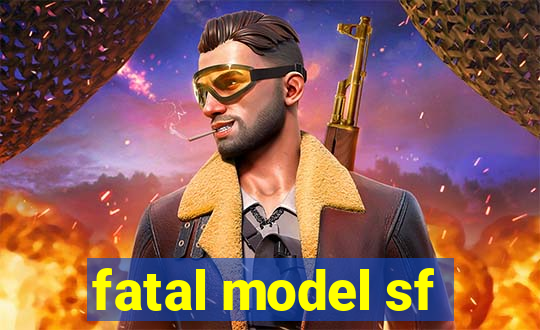 fatal model sf